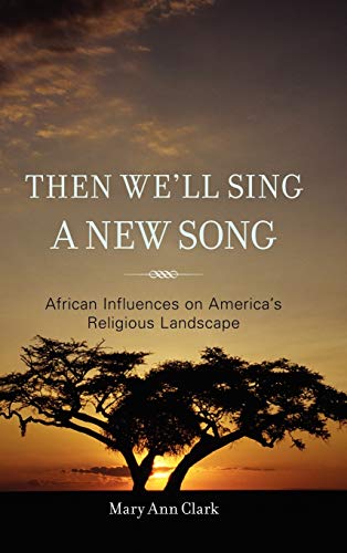 Then We'll Sing a New Song: African Influences on America's Religious Landscape