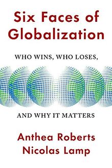 Six Faces of Globalization: Who Wins, Who Loses, and Why It Matters
