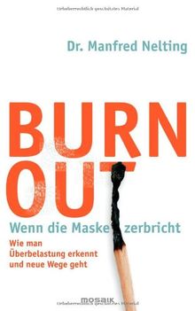 Burn-out - Wenn die Maske zerbricht: Wie man Überbelastung erkennt und neue Wege geht -