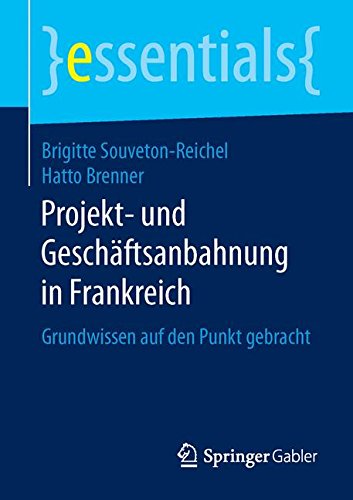 Projekt- und Geschäftsanbahnung in Frankreich: Grundwissen auf den Punkt gebracht (essentials)