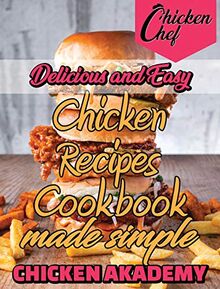 Tasty Recipes - Chicken Recipes CookBook Made Simple: Learn the steps and have a variety of recipes from around the globe to bake fresh, healthy and delicious Chicken at home