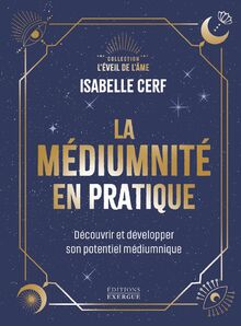 La médiumnité en pratique : découvrir et développer son potentiel médiumnique