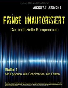 Fringe unautorisiert - Das inoffizielle Kompendium Staffel 1: Alle Episoden, alle Geheimnisse, alle Fakten