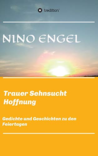 Trauer Sehnsucht Liebe: Gedichte und Geschichten zu den Feiertagen