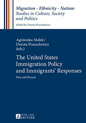 The United States Immigration Policy and Immigrants' Responses: Past and Present (Migration - Ethnicity - Nation: Studies in Culture, Society and Politics)