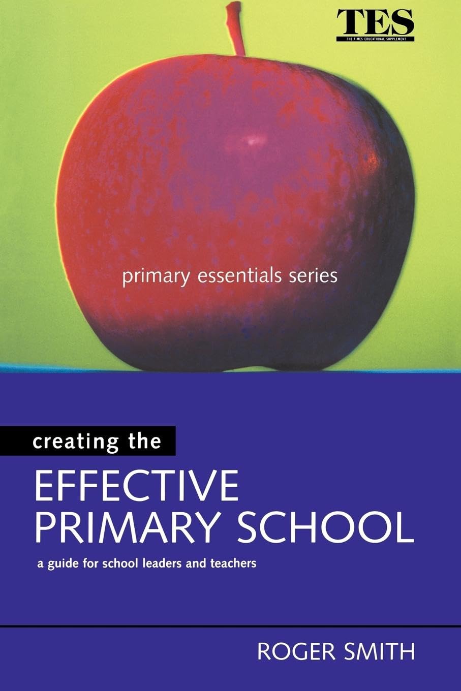 Creating the Effective Primary School (Primary Essentials Series)