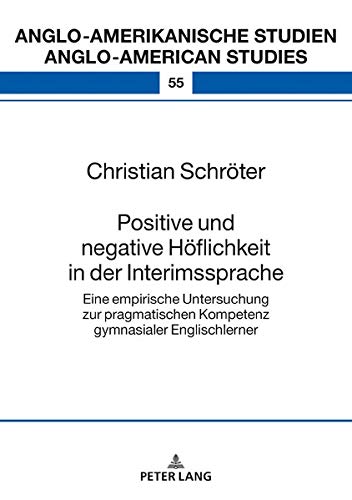 Positive und negative Höflichkeit in der Interimssprache: Eine empirische Untersuchung zur pragmatischen Kompetenz gymnasialer Englischlerner ... Studien / Anglo-American Studies, Band 55)