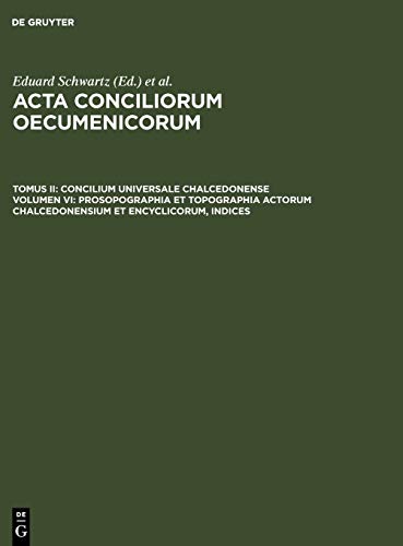 Prosopographia et Topographia actorum Chalcedonensium et encyclicorum, indices (Acta conciliorum oecumenicorum. Concilium Universale Chalcedonense)