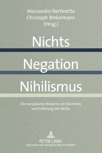 Nichts - Negation - Nihilismus: Die europäische Moderne als Erkenntnis und Erfahrung des Nichts