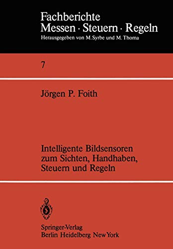 Intelligente Bildsensoren zum Sichten, Handhaben, Steuern und Regeln (Fachberichte Messen - Steuern - Regeln, 7, Band 7)