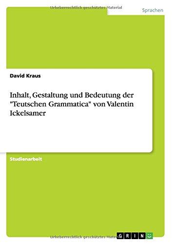 Inhalt, Gestaltung und Bedeutung der Teutschen Grammatica von Valentin Ickelsamer
