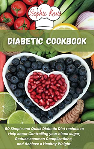 Diabetic Cookbook: 50 Simple and Quick Diabetic Diet recipes to Help about Controlling your blood sugar, Reduce common Complications, and Achieve a Healthy Weight.