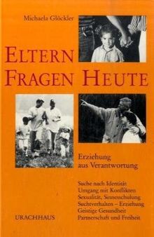 Elternfragen heute: Erziehung aus Verantwortung. Suche nach Identität. Umgang mit Konflikten. Sexualität, Sinnesschulung. Suchtverhalten. Erziehung. Geistige Gesundheit. Partnerschaft und Freiheit