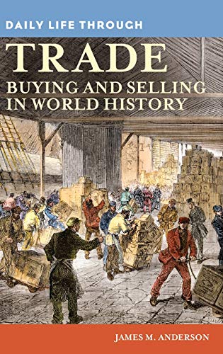 Daily Life through Trade: Buying and Selling in World History (Greenwood Press Daily Life Through History)
