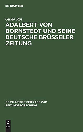 Adalbert von Bornstedt und seine Deutsche Brüsseler Zeitung: Ein Beitrag zur Geschichte der deutschen Emigrantenpublizistik im Vormärz (Dortmunder Beiträge zur Zeitungsforschung, Band 51)