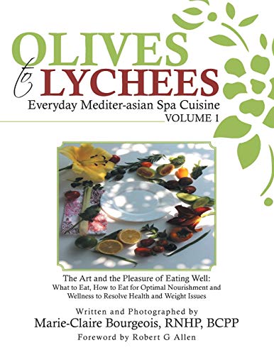 Olives to Lychees Everyday Mediter-asian Spa Cuisine Volume 1: What to Eat, How to Eat for Optimal Nourishment and Wellness to Resolve Health and Weight Issues