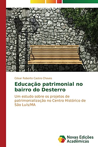 Educação patrimonial no bairro do Desterro: Um estudo sobre os projetos de patrimonialização no Centro Histórico de São Luís/MA
