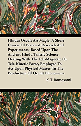 Hindu; Occult Art Magic; A Short Course Of Practical Research And Experiments, Based Upon The Ancient Hindu Tantric Science, Dealing With The ... Matter, In The Production Of Occult Phenomena
