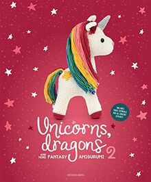 Unicorns, Dragons and More Fantasy Amigurumi 2, Volume 2: Bring 14 Enchanting Characters to Life!