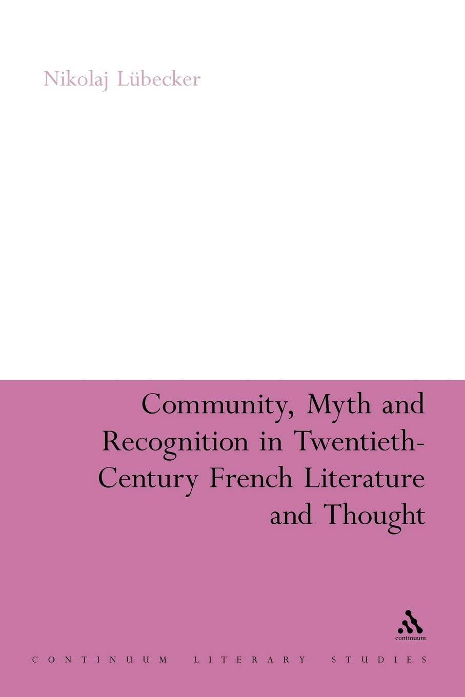 Community, Myth and Recognition in Twentieth-Century French Literature and Thought (Continuum Literary Studies)