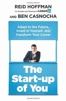 The Start-up of You: Adapt to the Future, Invest in Yourself, and Transform Your Career