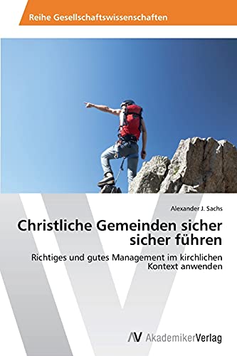 Christliche Gemeinden sicher sicher führen: Richtiges und gutes Management im kirchlichen Kontext anwenden