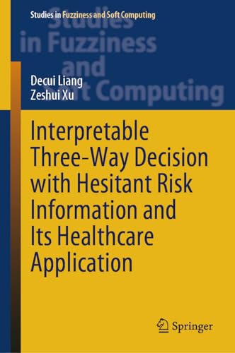 Interpretable Three-Way Decision with Hesitant Risk Information and Its Healthcare Application (Studies in Fuzziness and Soft Computing, 431, Band 431)