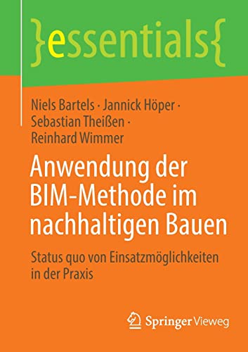Anwendung der BIM-Methode im nachhaltigen Bauen: Status quo von Einsatzmöglichkeiten in der Praxis (essentials)