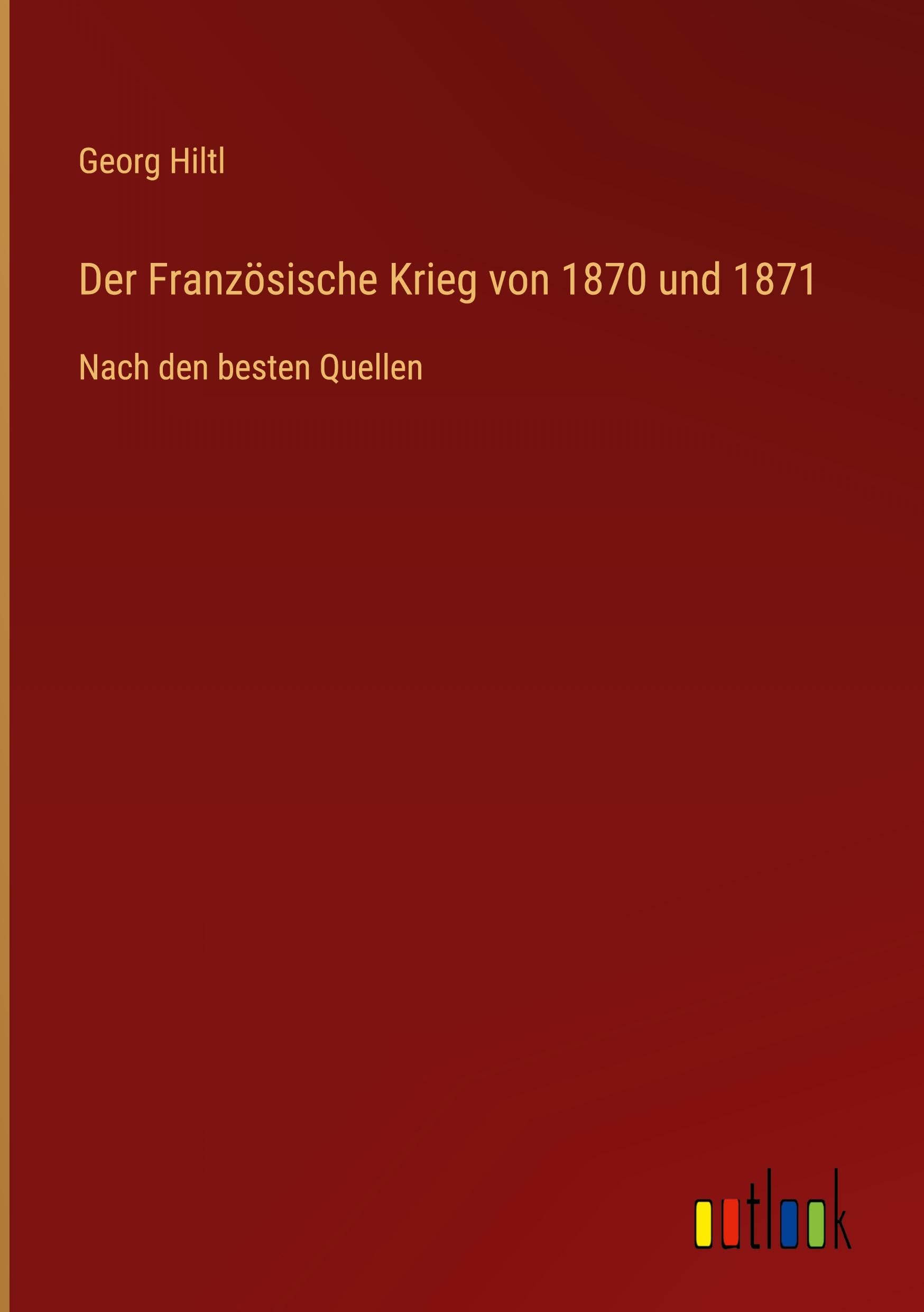 Der Französische Krieg von 1870 und 1871: Nach den besten Quellen