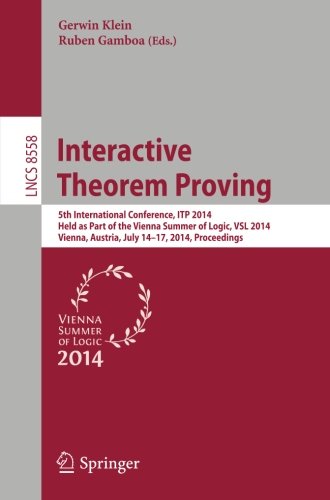 Interactive Theorem Proving: 5th International Conference, ITP 2014, Held as Part of the Vienna Summer of Logic, VSL 2014, Vienna, Austria, July ... (Lecture Notes in Computer Science)
