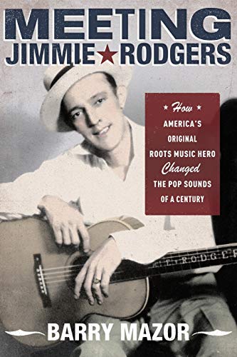 Meeting Jimmie Rodgers: How America's Original Roots Music Hero Changed The Pop Sounds Of A Century