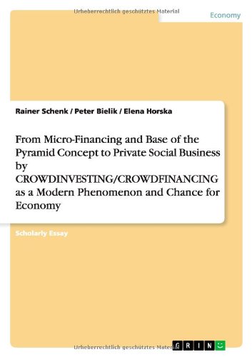 From Micro-Financing and Base of the Pyramid Concept to Private Social Business by CROWDINVESTING/CROWDFINANCING as a Modern Phenomenon and Chance for Economy