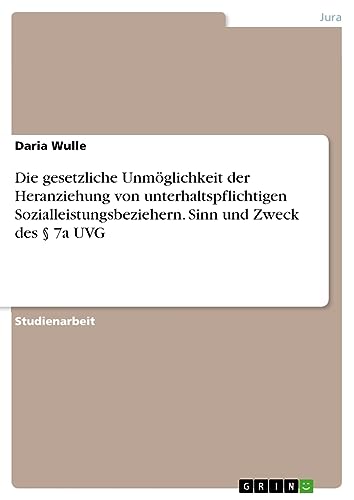 Die gesetzliche Unmöglichkeit der Heranziehung von unterhaltspflichtigen Sozialleistungsbeziehern. Sinn und Zweck des § 7a UVG