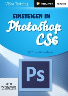 Einsteigen in Photoshop CS6 (PC+MAC+Linux)