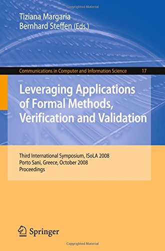 Leveraging Applications of Formal Methods, Verification and Validation: Third International Symposium, ISoLA 2008, Porto Sani, Greece, October 13-15, ... in Computer and Information Science)
