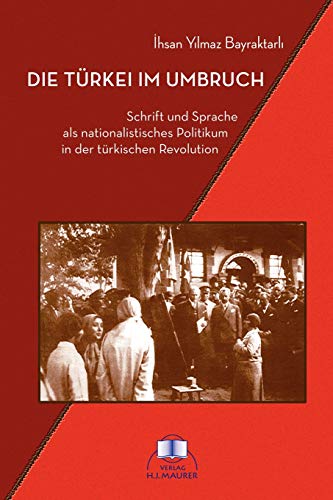 Die Türkei im Umbruch: Schrift und Sprache als nationalistisches Politikum in der türkischen Revolution