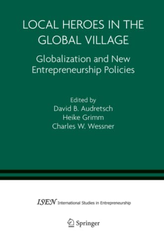 Local Heroes in the Global Village: Globalization and the New Entrepreneurship Policies (International Studies in Entrepreneurship, Band 7)