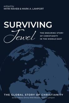 Surviving Jewel: The Enduring Story of Christianity in the Middle East (The Global Story of Christianity, Band 1)
