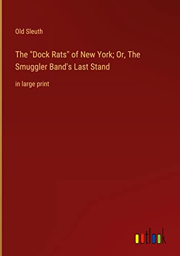 The Dock Rats of New York; Or, The Smuggler Band's Last Stand: in large print