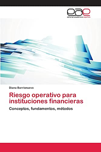 Riesgo operativo para instituciones financieras: Conceptos, fundamentos, métodos