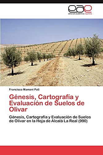 Génesis, Cartografía y Evaluación de Suelos de Olivar: Génesis, Cartografía y Evaluación de Suelos de Olivar en la Hoja de Alcalá La Real (990)