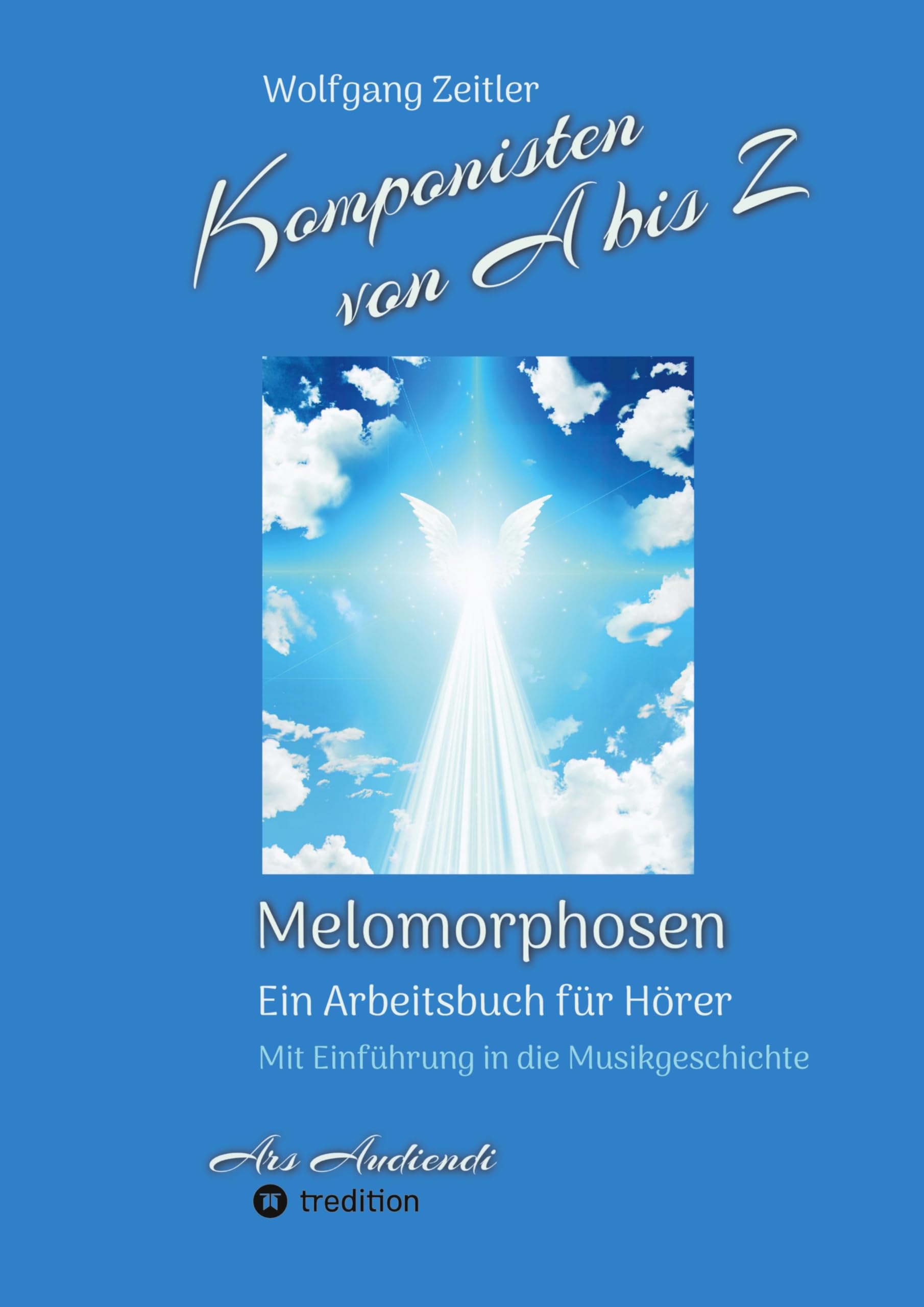 Komponisten von A bis Z - Melomorphosen | Früchte der Musikmeditation, sichtbar gemachte Informationsmatrix ausgewählter Musikstücke, Gestaltwerkzeuge ... - mit Einführung in die Musikgeschichte