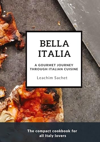 Bella Italia: A gourmet journey through Italian cuisine: The compact cookbook for all Italy lovers