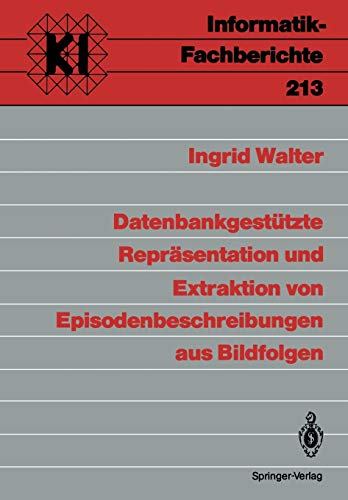Datenbankgestützte Repräsentation und Extraktion von Episodenbeschreibungen aus Bildfolgen (Informatik-Fachberichte, 213, Band 213)
