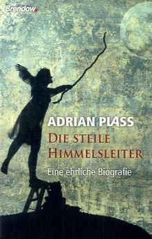 Die steile Himmelsleiter: Eine ehrliche Biografie