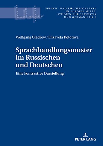 Sprachhandlungsmuster im Russischen und Deutschen: Eine kontrastive Darstellung (Sprach- und Kulturkontakte in Europas Mitte, Band 9)