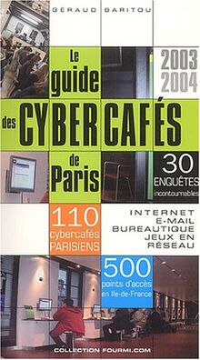 Le guide des cybercafés de Paris 2003-2004 : 30 enquêtes incontournables, 110 cybercafés parisiens, 500 points d'accès en Ile-de-France : Internet, e-mail, bureautique, jeux en réseau