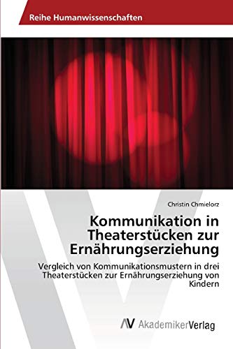 Kommunikation in Theaterstücken zur Ernährungserziehung: Vergleich von Kommunikationsmustern in drei Theaterstücken zur Ernährungserziehung von Kindern
