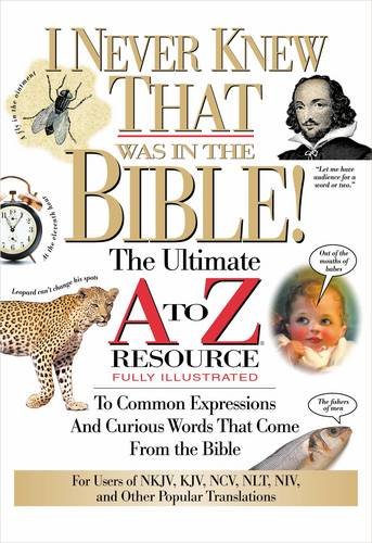 I Never Knew That Was in the Bible: The Ultimate A to Z(r) Resource Series: The Ultimate A to Z Resource to Common Expressions and Curious Words That Come from the Bible (A to Z Series)