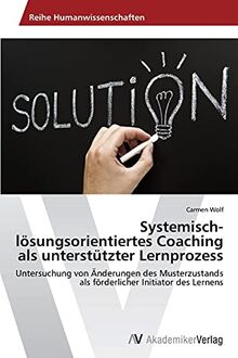 Systemisch-lösungsorientiertes Coaching als unterstützter Lernprozess: Untersuchung von Änderungen des Musterzustands als förderlicher Initiator des Lernens